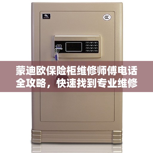 蒙迪欧保险柜维修师傅电话全攻略，快速找到专业维修服务