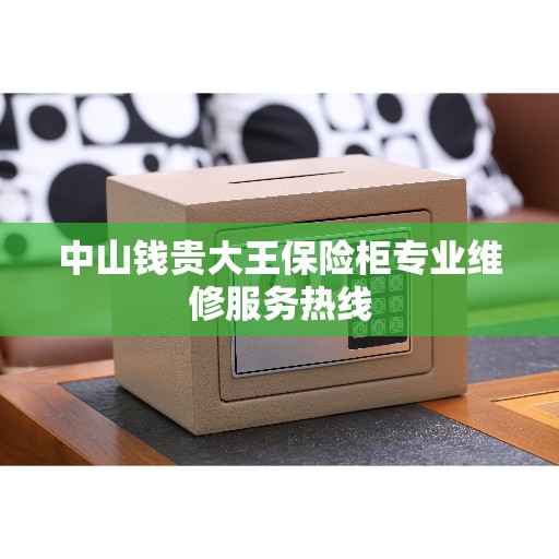 中山钱贵大王保险柜专业维修服务热线