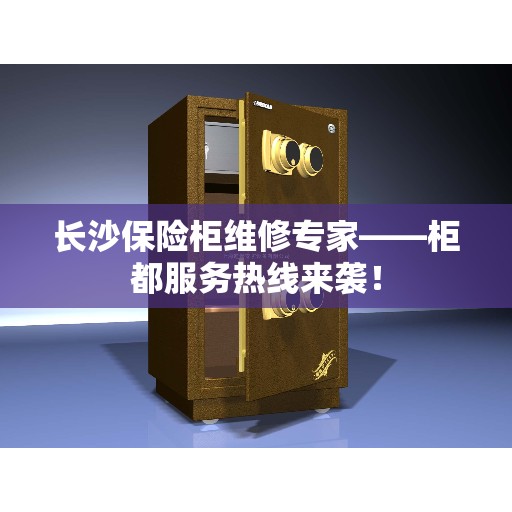 长沙保险柜维修专家——柜都服务热线来袭！