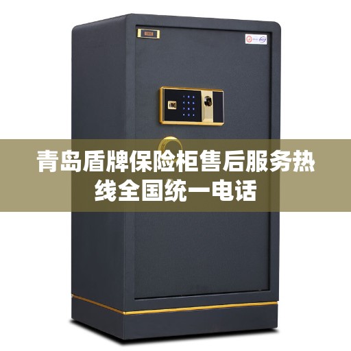 青岛盾牌保险柜售后服务热线全国统一电话