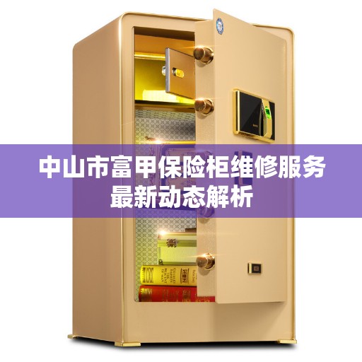 中山市富甲保险柜维修服务最新动态解析