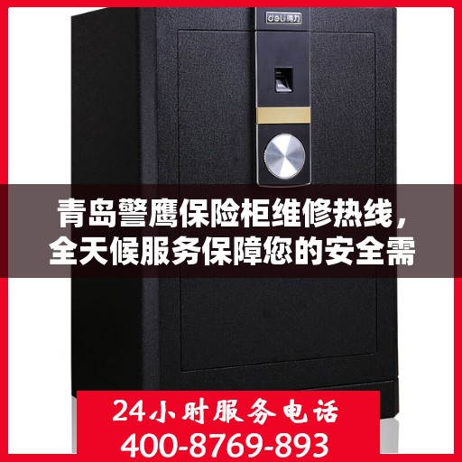 青岛警鹰保险柜维修热线，全天候服务保障您的安全需求