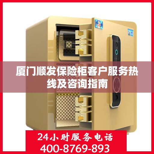 厦门顺发保险柜客户服务热线及咨询指南