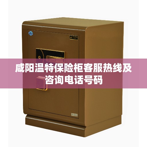 咸阳温特保险柜客服热线及咨询电话号码