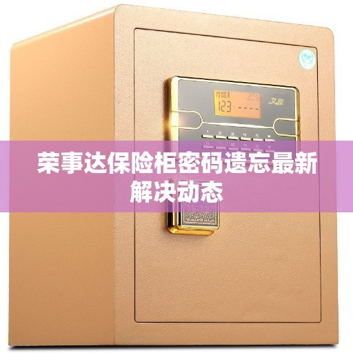 荣事达保险柜密码遗忘最新解决动态