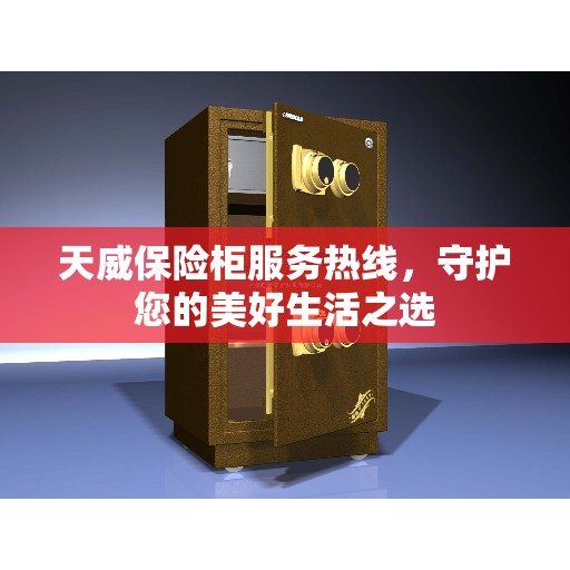 天威保险柜服务热线,守护您的美好生活之选 天威保险柜服务热线,守护您的美好生活之选