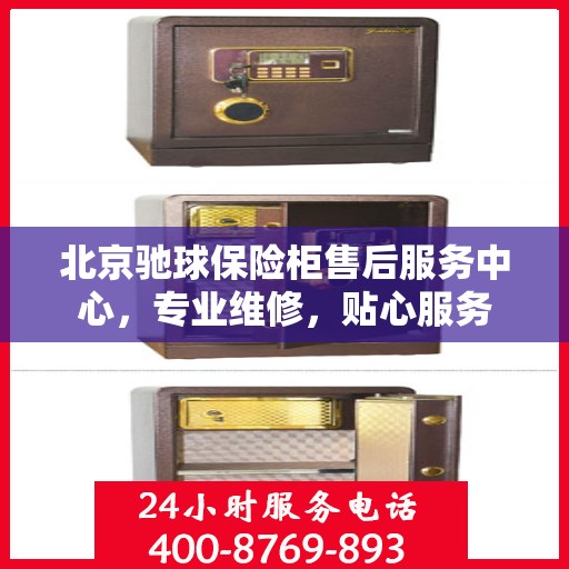 北京驰球保险柜售后服务中心，专业维修，贴心服务