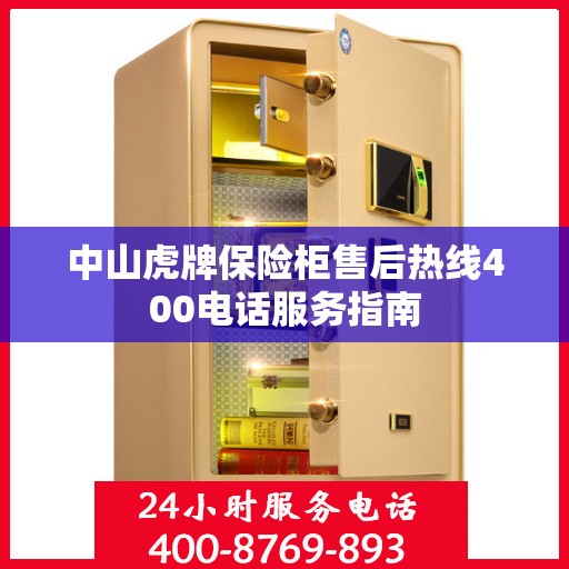 中山虎牌保险柜售后热线400电话服务指南
