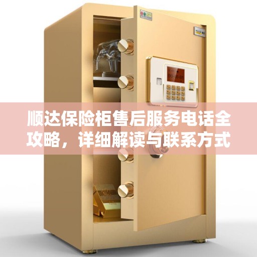 顺达保险柜售后服务电话全攻略，详细解读与联系方式