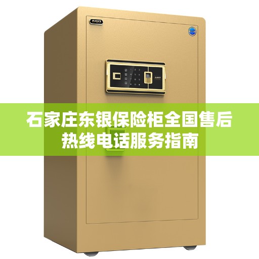 石家庄东银保险柜全国售后热线电话服务指南