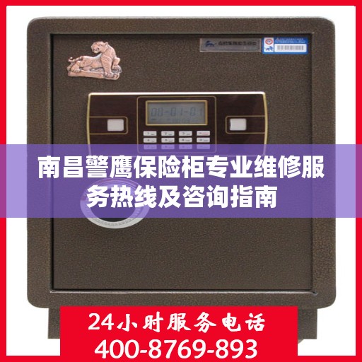 南昌警鹰保险柜专业维修服务热线及咨询指南