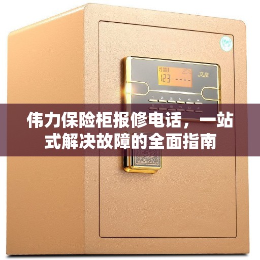 伟力保险柜报修电话，一站式解决故障的全面指南