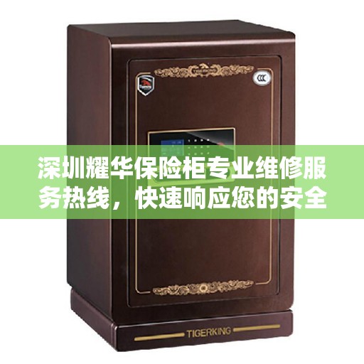深圳耀华保险柜专业维修服务热线，快速响应您的安全需求