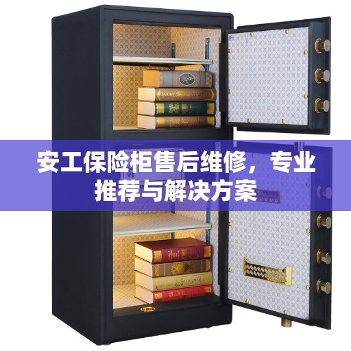 安工保险柜售后维修，专业推荐与解决方案