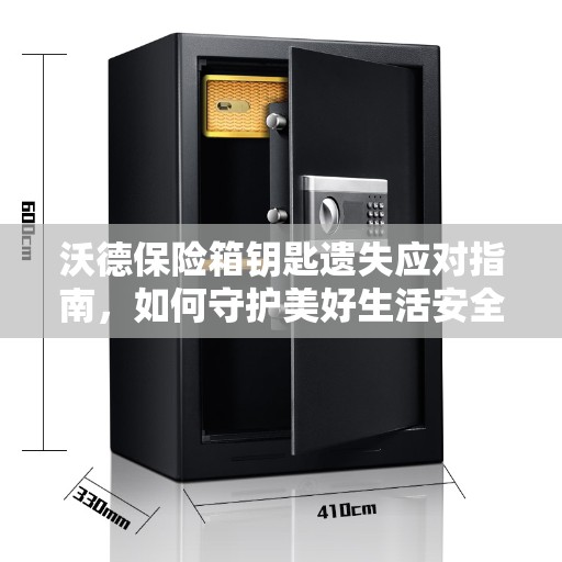沃德保险箱钥匙遗失应对指南，如何守护美好生活安全？