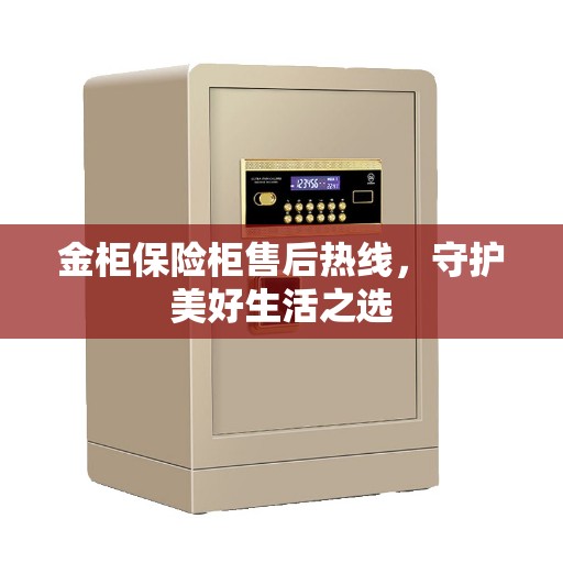 金柜保险柜售后热线，守护美好生活之选