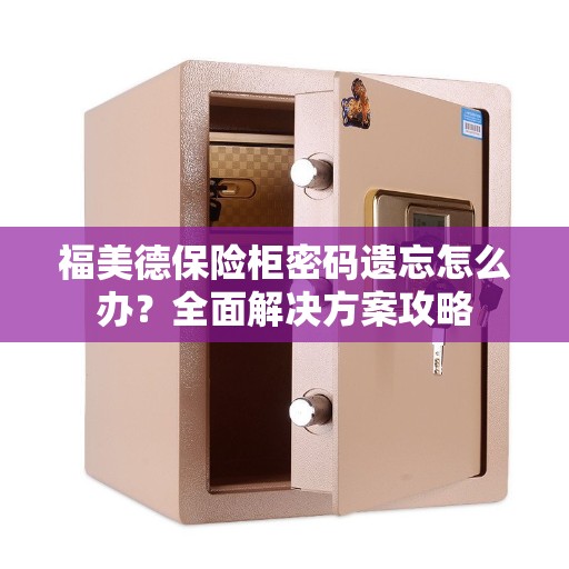 福美德保险柜密码遗忘怎么办？全面解决方案攻略