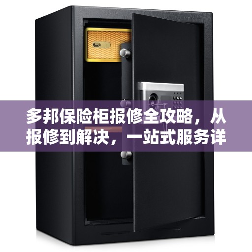 多邦保险柜报修全攻略，从报修到解决，一站式服务详解