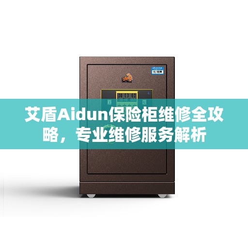 艾盾Aidun保险柜维修全攻略，专业维修服务解析