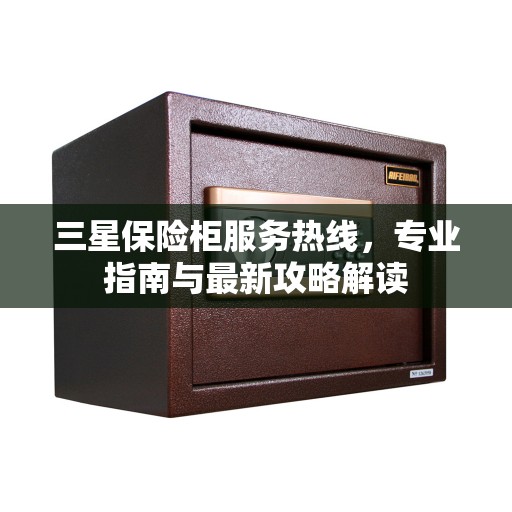 三星保险柜服务热线，专业指南与最新攻略解读