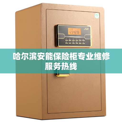 哈尔滨安能保险柜专业维修服务热线