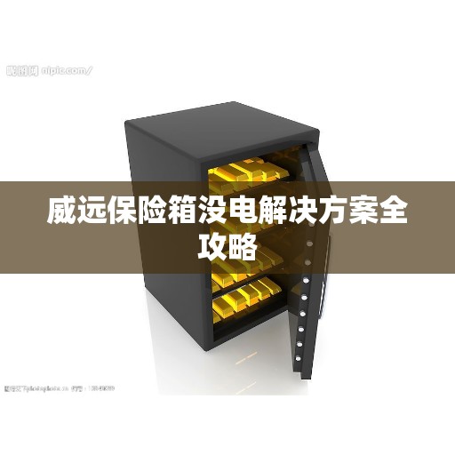 威远保险箱没电解决方案全攻略