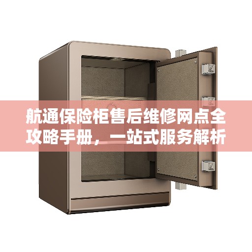 航通保险柜售后维修网点全攻略手册，一站式服务解析