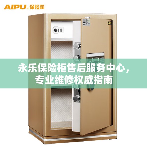 永乐保险柜售后服务中心，专业维修权威指南