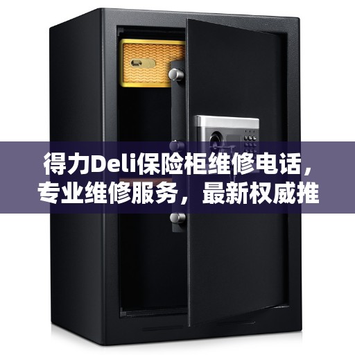得力Deli保险柜维修电话，专业维修服务，最新权威推荐热线