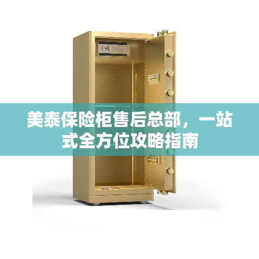 美泰保险柜售后总部，一站式全方位攻略指南