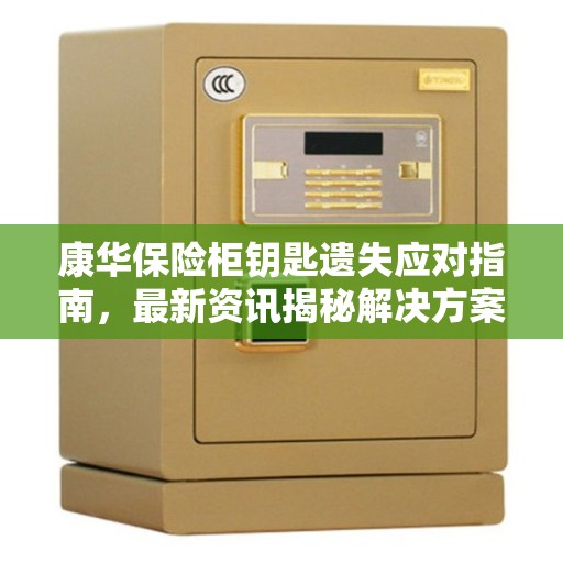 康华保险柜钥匙遗失应对指南，最新资讯揭秘解决方案