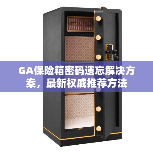 GA保险箱密码遗忘解决方案，最新权威推荐方法