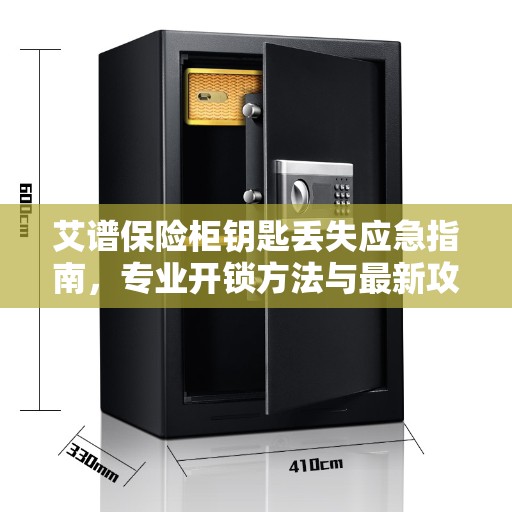 艾谱保险柜钥匙丢失应急指南，专业开锁方法与最新攻略