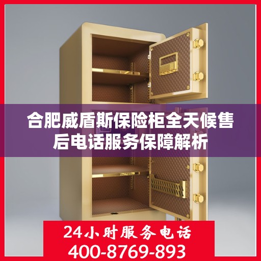 合肥威盾斯保险柜全天候售后电话服务保障解析