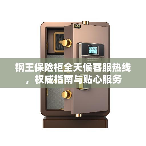 钢王保险柜全天候客服热线，权威指南与贴心服务