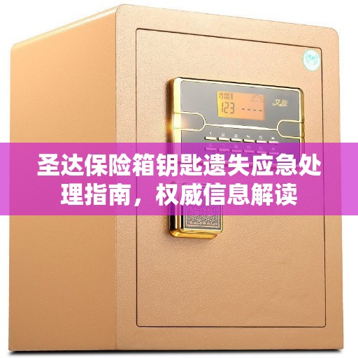 圣达保险箱钥匙遗失应急处理指南，权威信息解读