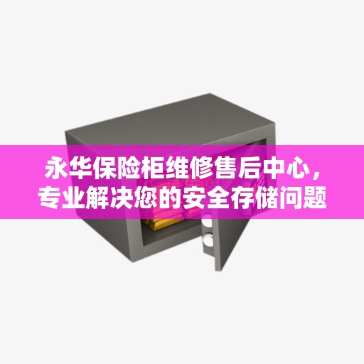 永华保险柜维修售后中心，专业解决您的安全存储问题
