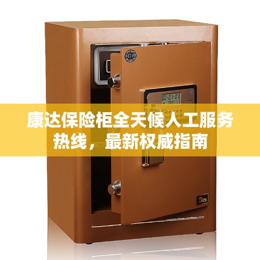 康达保险柜全天候人工服务热线，最新权威指南