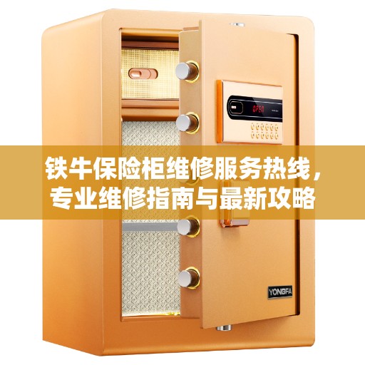 铁牛保险柜维修服务热线，专业维修指南与最新攻略
