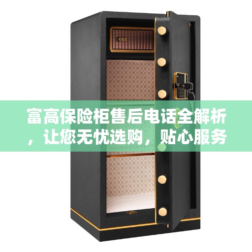 富高保险柜售后电话全解析，让您无忧选购，贴心服务一文掌握