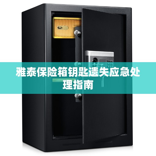 雅泰保险箱钥匙遗失应急处理指南