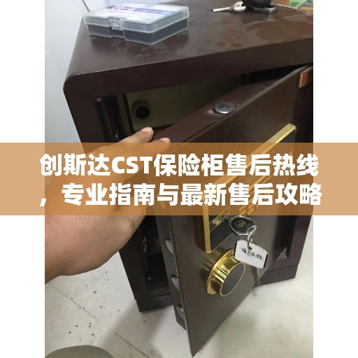 创斯达CST保险柜售后热线，专业指南与最新售后攻略