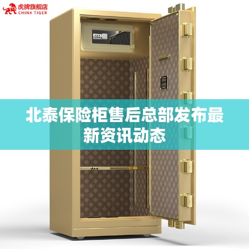 北泰保险柜售后总部发布最新资讯动态