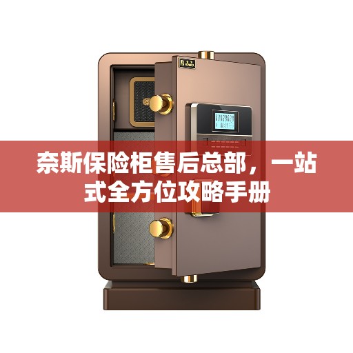 奈斯保险柜售后总部，一站式全方位攻略手册