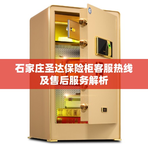 石家庄圣达保险柜客服热线及售后服务解析 石家庄圣达保险柜客服热线及售后服务解析