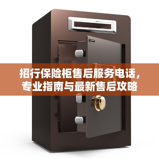招行保险柜售后服务电话，专业指南与最新售后攻略