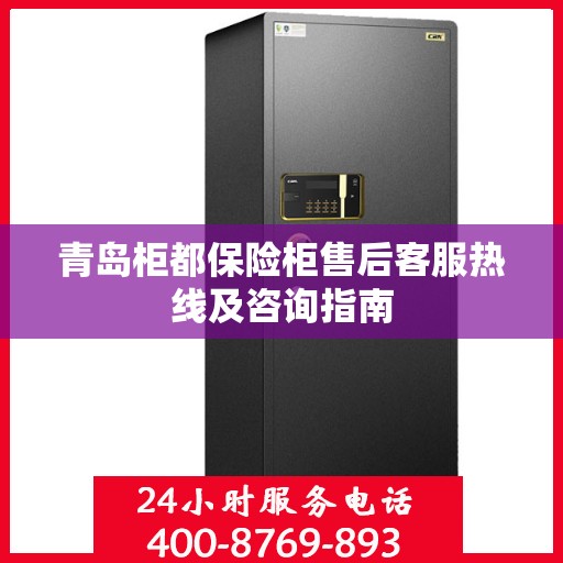 青岛柜都保险柜售后客服热线及咨询指南