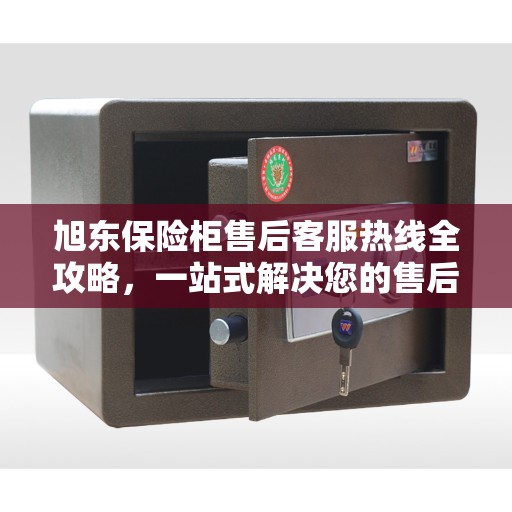 旭东保险柜售后客服热线全攻略，一站式解决您的售后问题