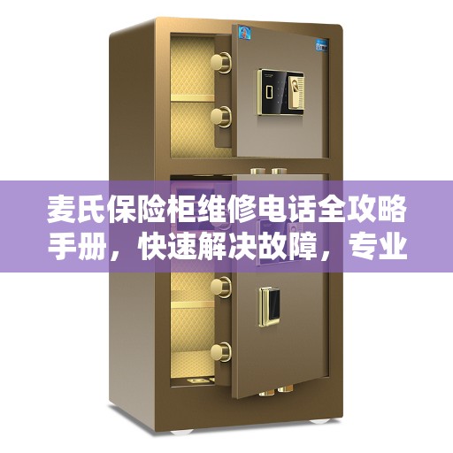 麦氏保险柜维修电话全攻略手册，快速解决故障，专业服务一键达