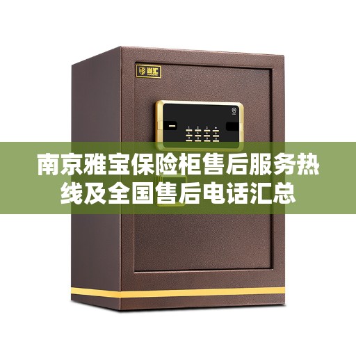 南京雅宝保险柜售后服务热线及全国售后电话汇总